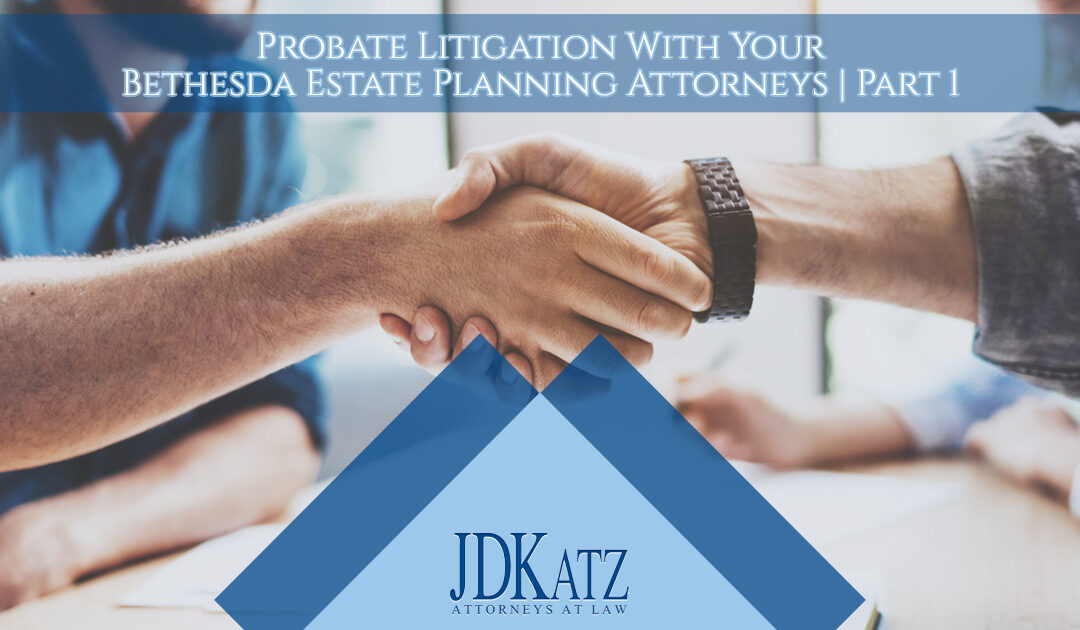 Probate Litigation With Your Bethesda Estate Planning Attorneys Part 1