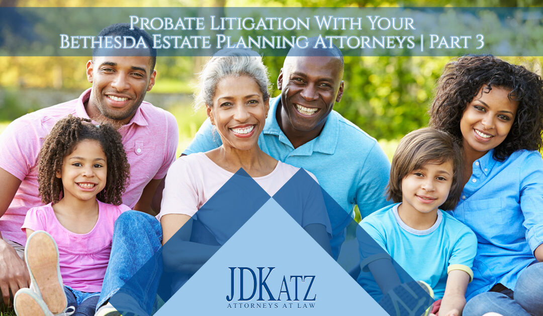 Probate Litigation With Your Bethesda Estate Planning Attorneys Part 3