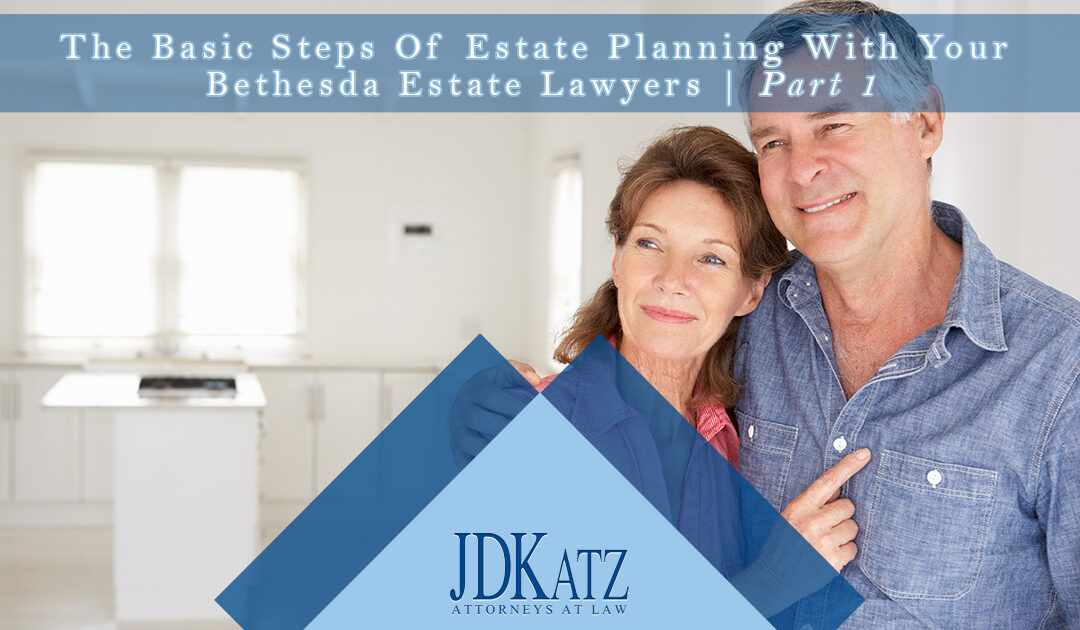 The Basic Steps Of Estate Planning With Your Bethesda Estate Lawyers Part 1