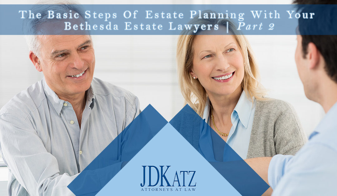 The Basic Steps Of Estate Planning With Your Bethesda Estate Lawyers Part 2