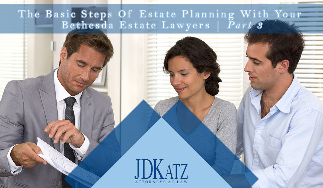 The Basic Steps Of Estate Planning With Your Bethesda Estate Lawyers Part 3