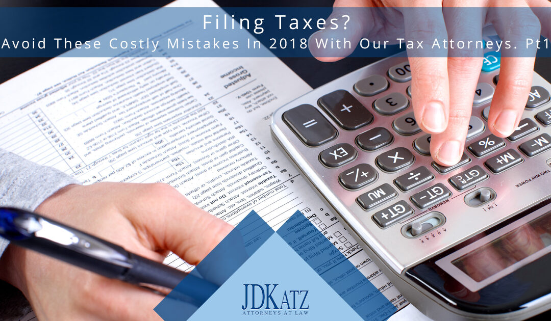 Filing Taxes? Avoid These Costly Mistakes In 2018 With Our Tax Attorneys Part 1