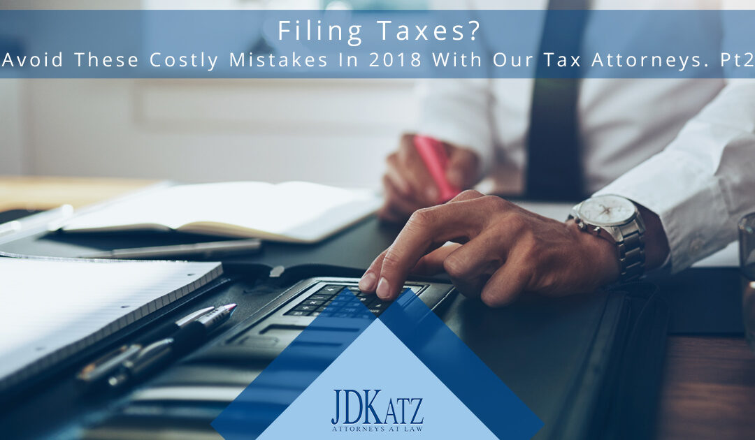 Filing Taxes? Avoid These Costly Mistakes In 2018 With Our Tax Attorneys Part 2